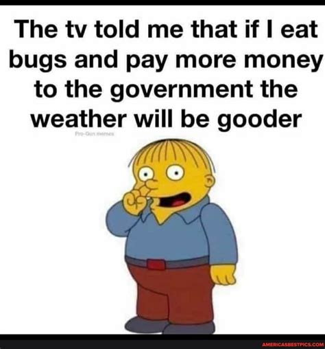 The Tv Told Me That If I Eat Bugs And Pay More Money To The Government