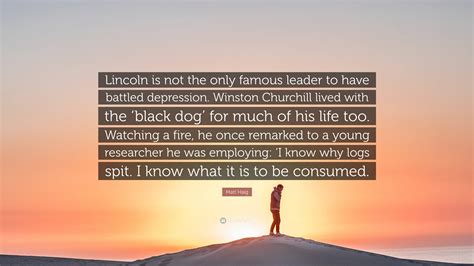 Matt Haig Quote Lincoln Is Not The Only Famous Leader To Have Battled