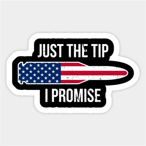 Just The Tip I Promise T Shirt Bullet Sticker Teepublic