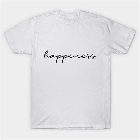 Happiness Happiness T Shirt Teepublic