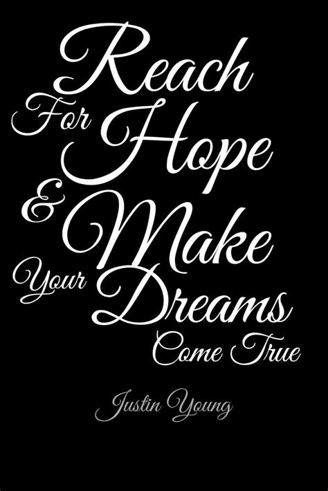 Reach For Hope And Make Your Dreams Come True ~ Quote By Justin Young Dreams Come True Quotes