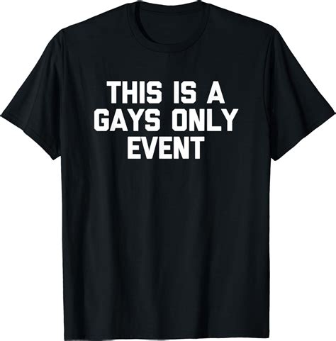 Amazon Com Funny Gay Shirt This Is A Gays Only Event T Shirt Funny