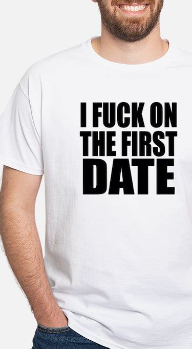 I Fuck On The First Date T Shirts Shirts And Tees Custom I Fuck On The First Date Clothing