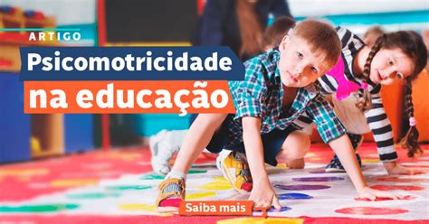 Qual O Objetivo Da Psicomotricidade Na Educação Instituto Neurosaber