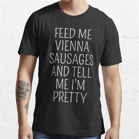 Feed Me Vienna Sausages Funny Vienna Sausage Lover Meme Essential T