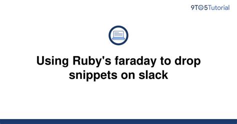 Using Rubys Faraday To Drop Snippets On Slack 9to5tutorial