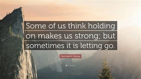 Hermann Hesse Quote Some Of Us Think Holding On Makes Us