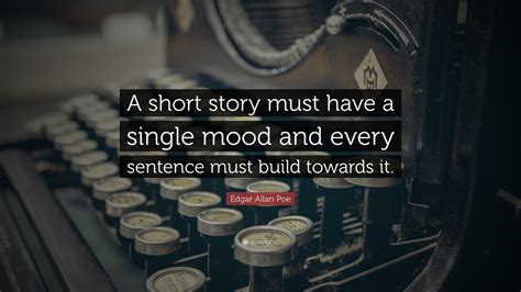 Edgar Allan Poe Quote “a Short Story Must Have A Single Mood And Every