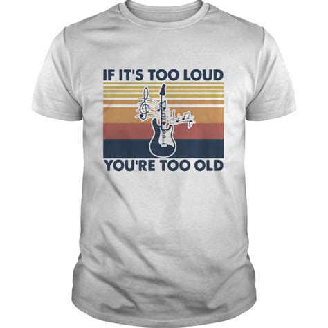 Guitar If Its Too Loud Youre Too Old Vintage Retro Shirt Trend Tee Shirts Store