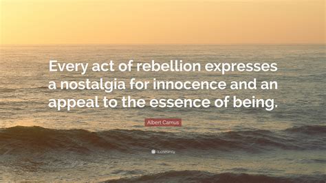 Albert Camus Quote Every Act Of Rebellion Expresses A Nostalgia For