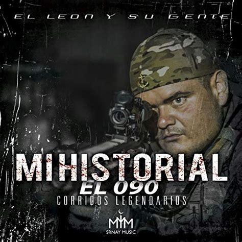 Play Mi Historial El 090 Corridos Legendarios By El León Y Su Gente On Amazon Music