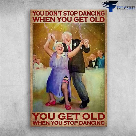 Old Couple Dancing You Dont Stop Dancing When You Get Old You Get