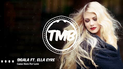 Ella Eyre Came Here For Love - Sigala ft. Ella Eyre - Came Here For Love | [TMB] - YouTube