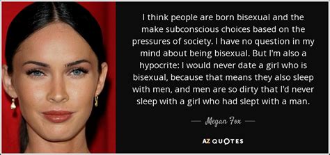 megan fox quote i think people are born bisexual and the make subconscious