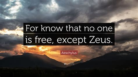 His equivalent in roman religious mythology was jupiter, a name with similar origins and meaning. Aeschylus Quote: "For know that no one is free, except Zeus." (9 wallpapers) - Quotefancy