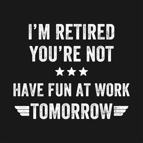 Im Not Retired Youre Not Have Fun At Work Tomorrow Retired Pin