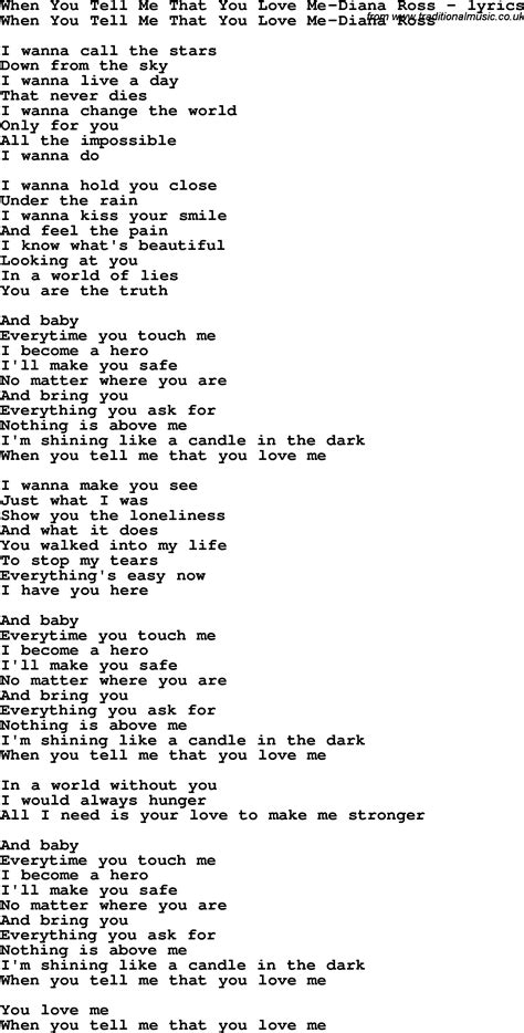 I wanna call the stars down from the sky i wanna live a day that never dies i wanna change the world only for you all the impossible i wanna do i wanna hold you close under the rain i wanna kiss your smile and feel the pain i know what's beautiful. Love Song Lyrics for:When You Tell Me That You Love Me ...