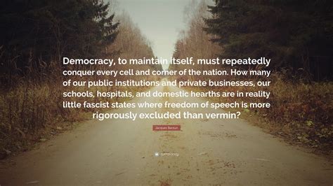 jacques barzun quote “democracy to maintain itself must repeatedly conquer every cell and