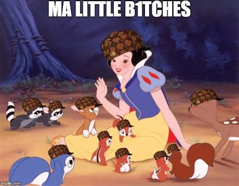 Snow White Ma Little B1tches Image Tagged In Snow Whitescumbag