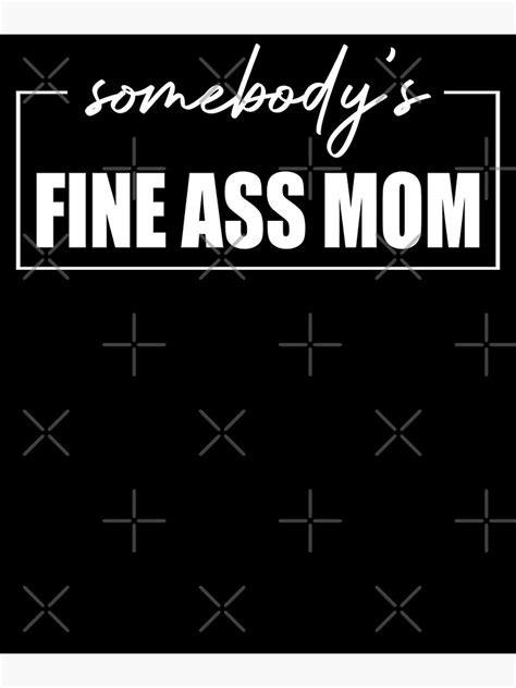 somebody s fine ass mom funny saying milf cute mama poster for sale by zoraidalandrua redbubble