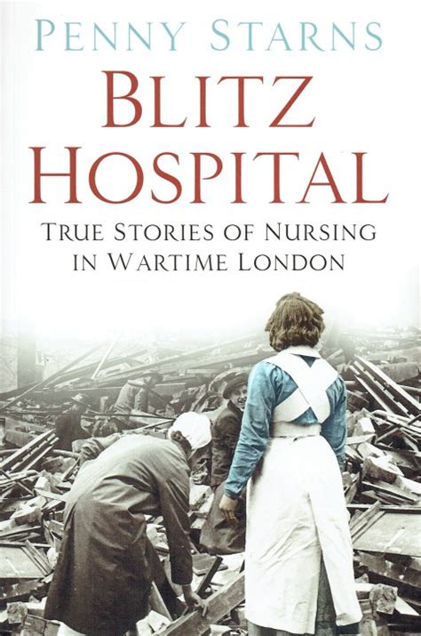 Blitz Hospital True Stories Of Nursing In Wartime London