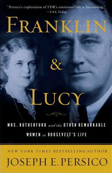 Franklin And Lucy President Roosevelt Mrs Rutherfurd And The Other Remarkable Women In His