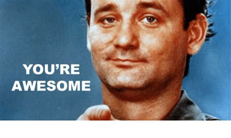 Youre Awesome Bill Murray Youre Awesome Meme On Meme
