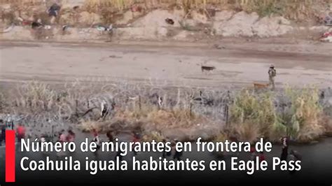Número De Migrantes En Frontera De Coahuila Iguala Habitantes En Eagle