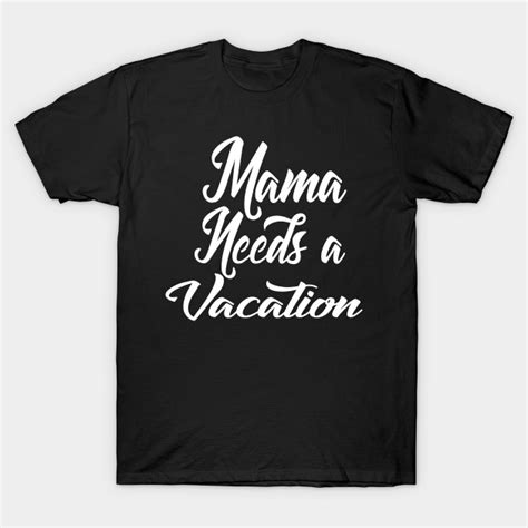 Mama Needs Vacation Mom T Shirt Teepublic