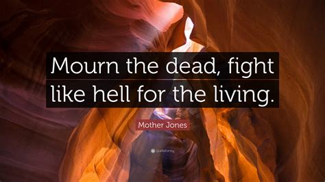 Mother Jones Quote Mourn The Dead Fight Like Hell For The Living 12 Wallpapers Quotefancy