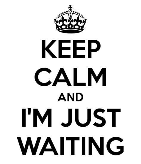 Keep Calm And Im Just Waiting