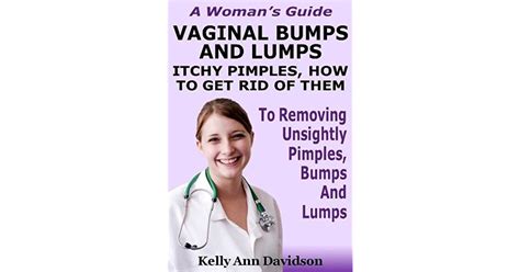 Vaginal Bumps And Lumps Itchy Pimples How To Get Rid Of Them A Woman S Guide By Kelly Ann Davidson