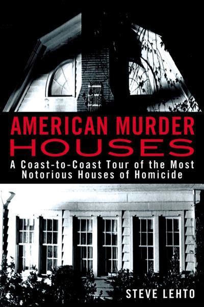 American Murder Houses A Coast To Coast Tour Of The Most Notorious
