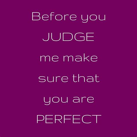 Before You Judge Me Make Sure That You Are Perfect ‪‎quotesyoulove
