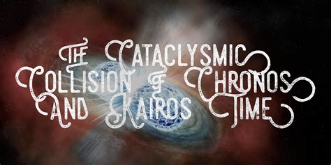 The Cataclysmic Collision Of Chronos And Kairos Time Lovespeaks