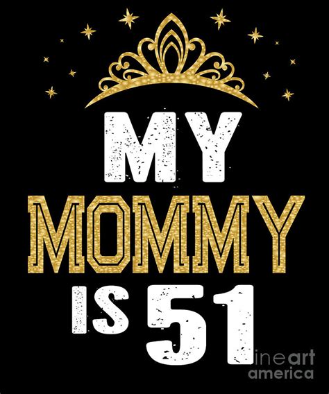 My Mommy Is 51 Years Old 51st Moms Birthday T For Her Graphic Digital Art By Art Grabitees