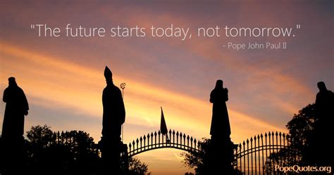 Pope John Paul Ii Quote The Future Starts Today Not