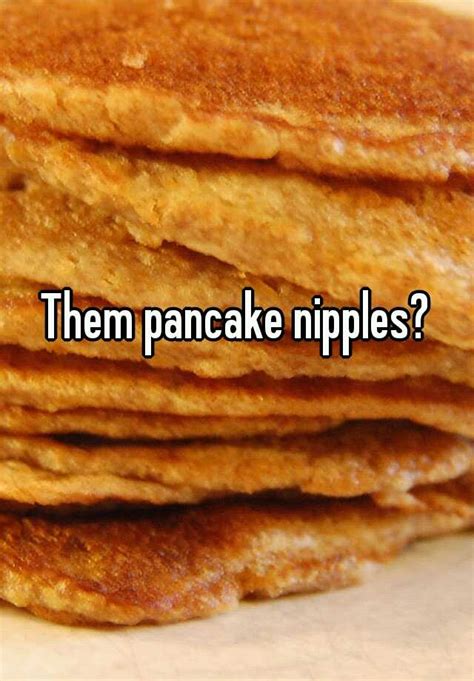 Them Pancake Nipples