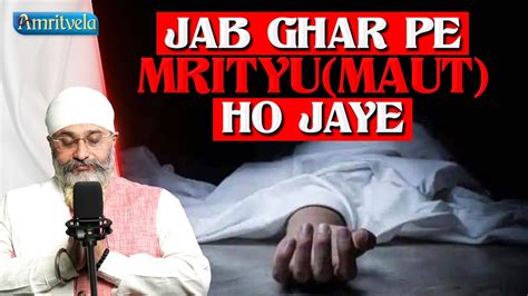 Jab Ghar Pe Mrityu Maut Ho Jaye Amritvela Trust Youtube