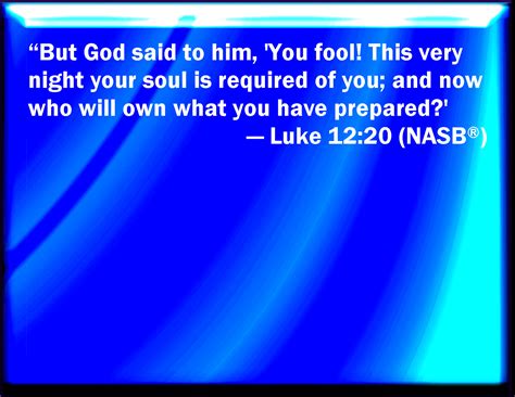 Luke 1220 But God Said To Him You Fool This Night Your Soul Shall Be