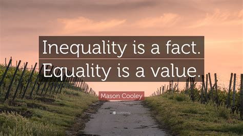 Mason Cooley Quote “inequality Is A Fact Equality Is A Value”