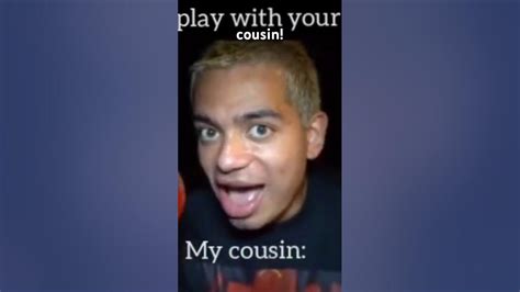 mom go play with your cousin my cousin youtube