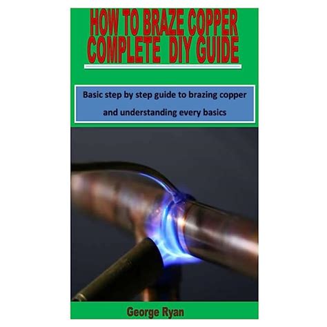 Buy How To Braze Copper Complete Diy Guide Basic Step By Step Guide To