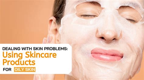 Dealing With Skin Problems Using Skincare Products For Oily Skin