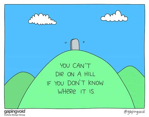Which Hill Are You Going To Die On Gapingvoid