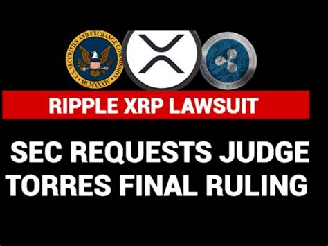 Ripple Xrp Lawsuit Sec Requests Final Judgement From Judge Torres