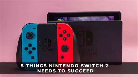 5 Things Nintendo Switch 2 Needs To Succeed Keengamer