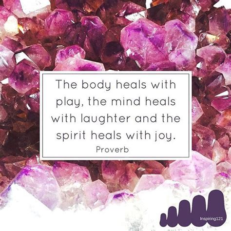 The Body Heals With Play The Mind Heals With Laughter And The Spirit
