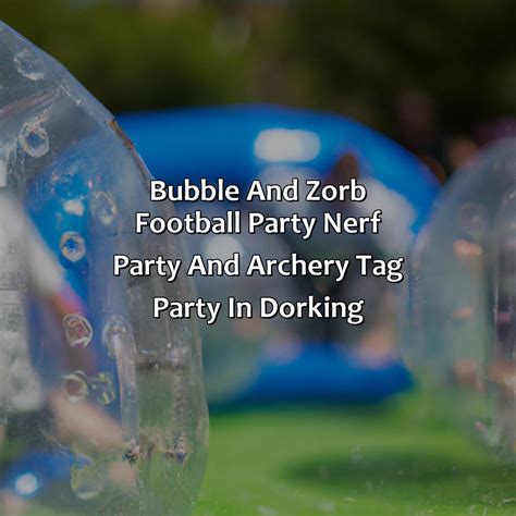 Bubble And Zorb Football Party Nerf Party And Archery Tag Party In