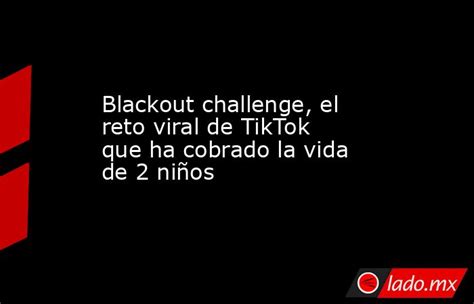 Blackout Challenge El Reto Viral De Tiktok Que Ha Cobrado La Vida De 2
